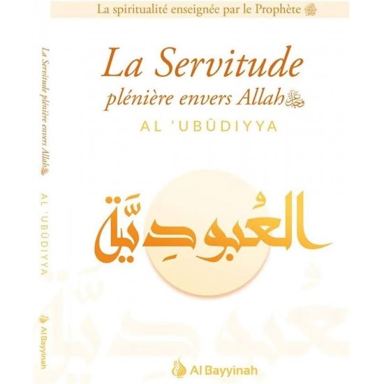 La Servitude Plénière envers ALLAH - AL'UBUDIYYA Al Bayyinah