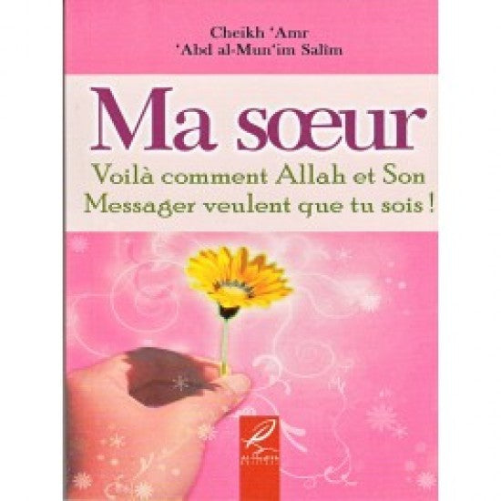 Ma soeur Voilà comment Allah et Son Messager veulent que tu sois!